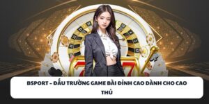 BSPORT – Đấu Trường Game Bài Đỉnh Cao Dành Cho Cao Thủ 4 BSPORT