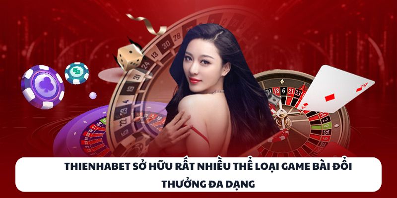 THIENHABET: Thiên Đường Cá Cược Trực Tuyến Đỉnh Cao 2025 1 THIENHABET sở hữu rất nhiều thể loại game bài đổi thưởng đa dạng