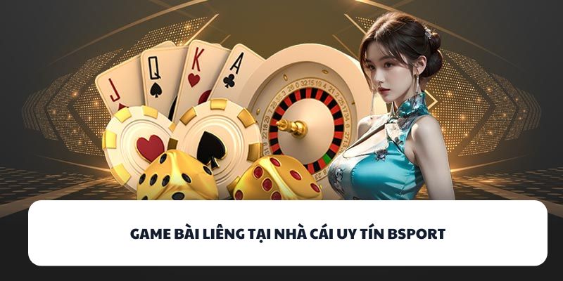 BSPORT – Đấu Trường Game Bài Đỉnh Cao Dành Cho Cao Thủ 3 Game bài Liêng tại nhà cái uy tín BSPORT