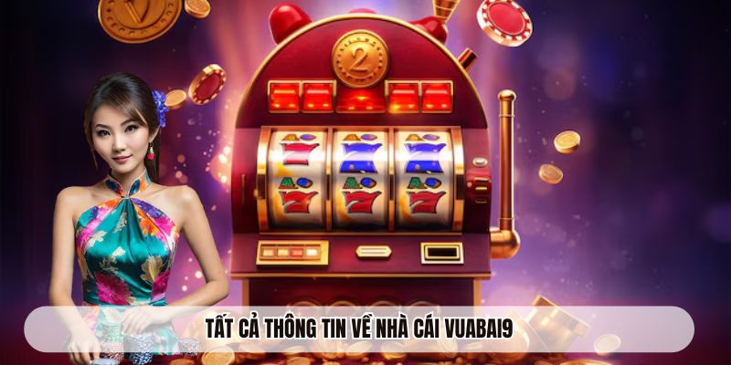 VUABAI9 – Bùng Nổ Cảm Giác Chơi Game Bài Không Giới Hạn 1 Tất cả thông tin về nhà cái VUABAI9