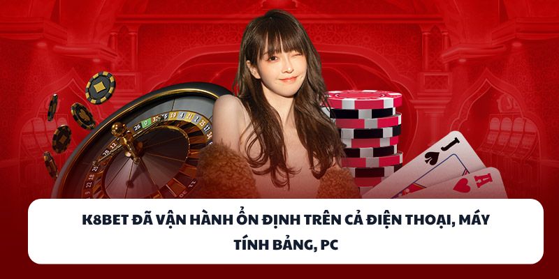 K8BET – Nơi Hội Tụ Tinh Hoa Game Bài Đổi Thưởng Việt 2 K8BET đã vận hành ổn định trên cả điện thoại, máy tính bảng, PC