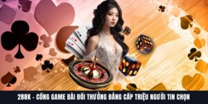 288K - Cổng Game Bài Đẳng Cấp Được Triệu Người Tin Chọn 2 288K