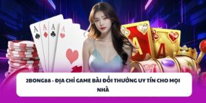 2BONG88 - Địa Chỉ Game Bài Đổi Thưởng Uy Tín Cho Mọi Nhà 4 2BONG88