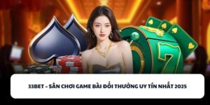 33BET – Địa Điểm Đánh Bài Đổi Thưởng Hàng Đầu Việt Nam 1 33BET