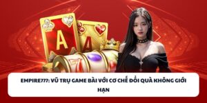 EMPIRE777 - Vũ Trụ Game Bài Với Cơ Chế Đổi Quà Cực Đã 5 EMPIRE777