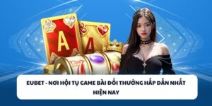 EUBET – Đỉnh Cao Giải Trí Game Bài Đổi Thưởng Năm 2025 3 EUBET