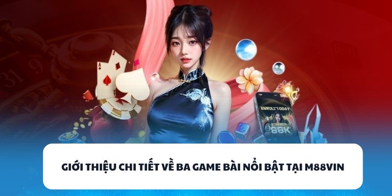 M88VIN – Địa Chỉ Chơi Game Bài Đổi Thưởng Không Giới Hạn 2 Giới thiệu chi tiết về ba game bài nổi bật tại M88VIN