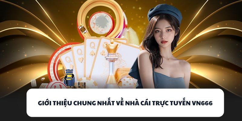 VN666 – Sân Chơi Bài Đổi Thưởng Đậm Chất Giải Trí Thực Tế 1 Giới thiệu chung nhất về nhà cái trực tuyến VN666