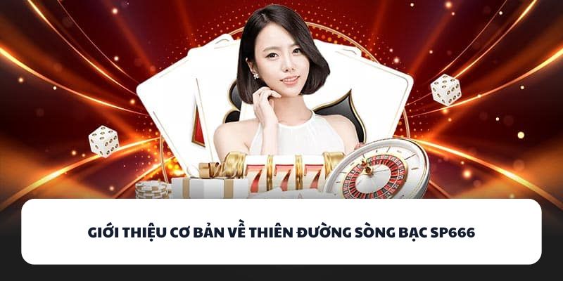 Trải Nghiệm SP666 - Thiên Đường Game Bài Đổi Thưởng Hot Nhất 1 Giới thiệu cơ bản về thiên đường sòng bạc SP666