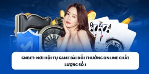 GNBET - Nhà Cái Game Bài Đổi Thưởng Online Chất Lượng Số 1 2 GNBET