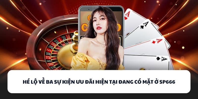 Trải Nghiệm SP666 - Thiên Đường Game Bài Đổi Thưởng Hot Nhất 3 Hé lộ về ba sự kiện ưu đãi hiện tại đang có mặt ở SP666