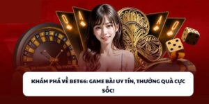 Khám Phá Về BET66 - Game Bài Uy Tín, Thưởng Quà Cực Sốc! 9 BET66