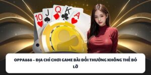 OPPA888 - Địa Chỉ Đánh Bài Đổi Thưởng Không Thể Bỏ Lỡ 2 OPPA888