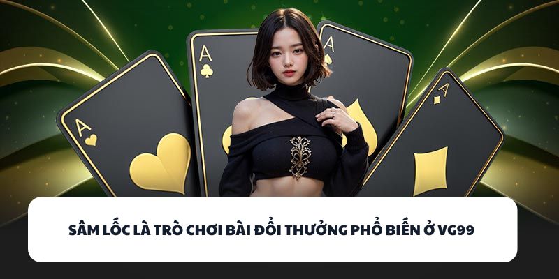 VG99 - Địa Chỉ Đánh Bài Đổi Thưởng Đáng Chơi Nhất 2025 3 Sâm Lốc là trò chơi bài đổi thưởng phổ biến ở VG99