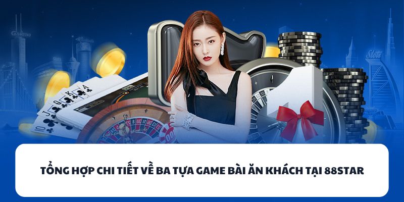 88STAR - Sân Chơi Game Bài Đổi Thưởng Tốt Nhất Hiện Nay 1 Tổng hợp chi tiết về ba tựa game bài ăn khách tại 88STAR