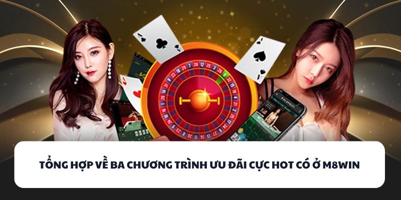 M8WIN - Địa Chỉ Game Bài Có Nhiều Sự Kiện Ưu Đãi Đỉnh Cao 2 Tổng hợp về ba chương trình ưu đãi cực hot có ở M8WIN