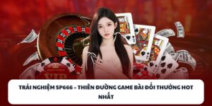 Trải Nghiệm SP666 - Thiên Đường Game Bài Đổi Thưởng Hot Nhất 8 SP666