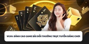 VG99 - Địa Chỉ Đánh Bài Đổi Thưởng Đáng Chơi Nhất 2025 9 VG99