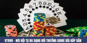 VT999 – Nơi Hội Tụ Đa Dạng Đổi Thưởng Game  Bài Hấp Dẫn 5 VT999